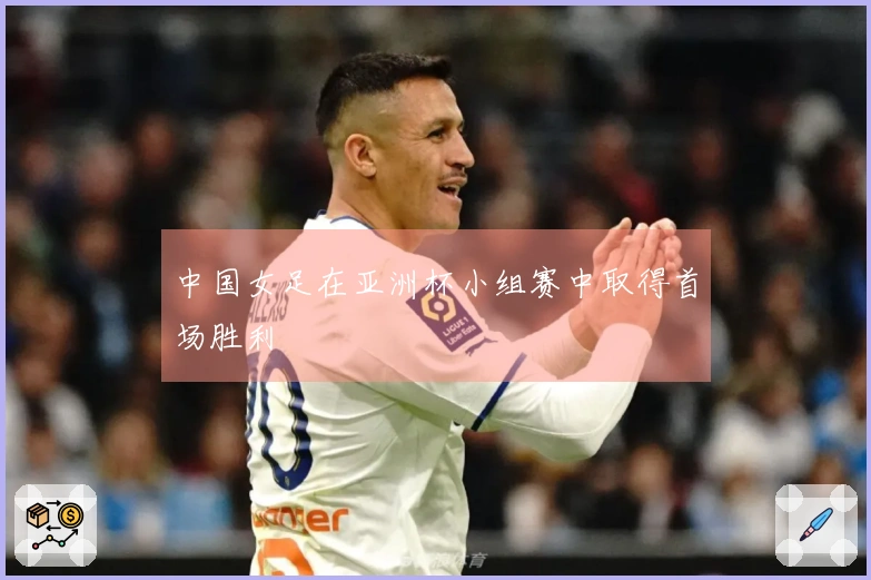 中国女足在亚洲杯小组赛中取得首场胜利